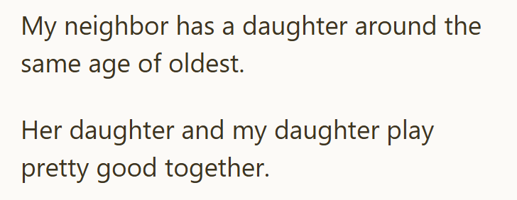 My neighbor has a daughter around the same age of oldest. Her daughter and my daughter play pretty good together.