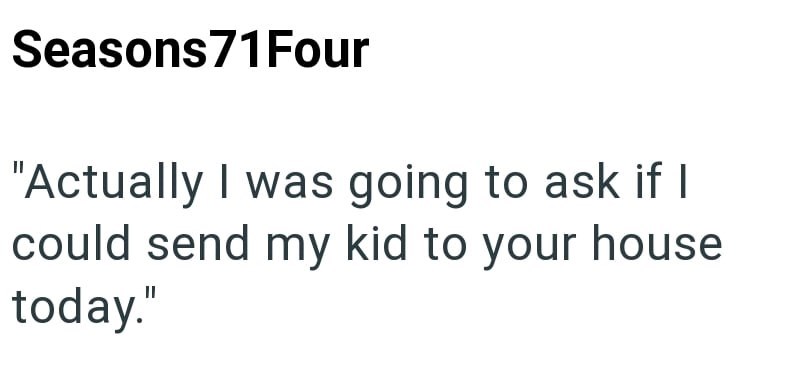 Seasons71 Four "Actually I was going to ask if I could send my kid to your house today."