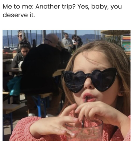 Me to me: Another trip? Yes, baby, you deserve it.