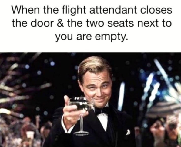 When the flight attendant closes the door & the two seats next to you are empty.