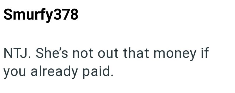 Smurfy378 NTJ. She's not out that money if you already paid.