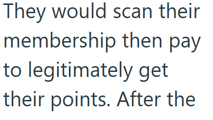 They would scan their membership then pay to legitimately get their points. After the