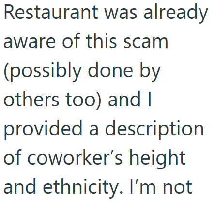 Restaurant was already aware of this scam (possibly done by others too) and I provided a description of coworker's height and ethnicity. I'm not
