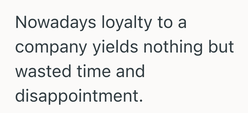Nowadays loyalty to a company yields nothing but wasted time and disappointment.