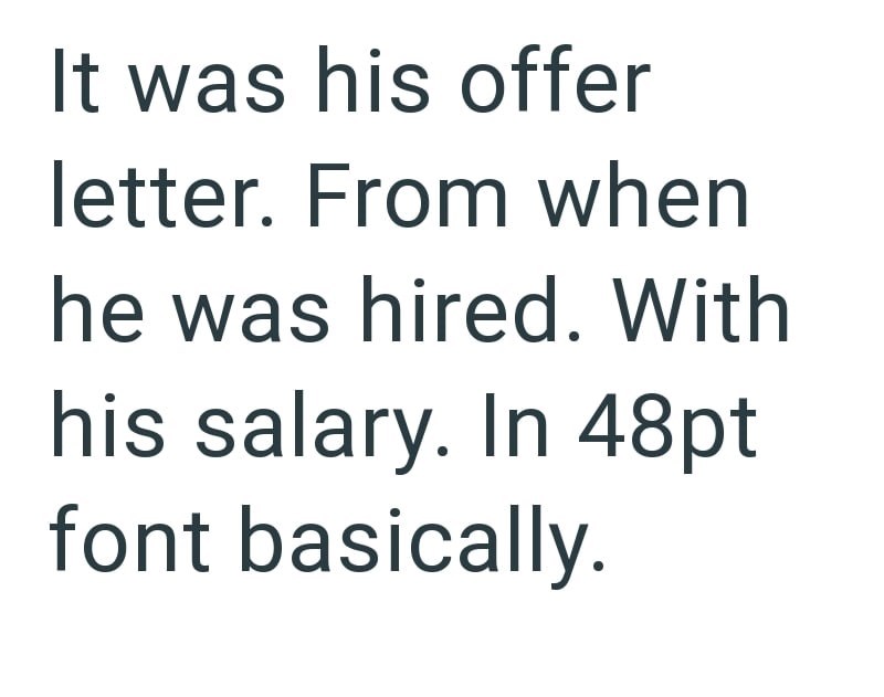 It was his offer letter. From when he was hired. With his salary. In 48pt font basically.