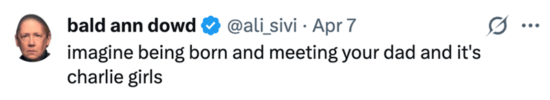 bald ann dowd @ali_sivi • Apr 7 imagine being born and meeting your dad and it's charlie girls ...