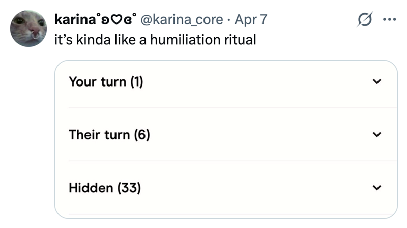 karina ♡ @karina_core Apr 7 it's kinda like a humiliation ritual Your turn (1) Their turn (6) Hidden (33) ... >