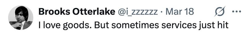Brooks Otterlake @i_zzzzzz. Mar 18 0 ... I love goods. But sometimes services just hit