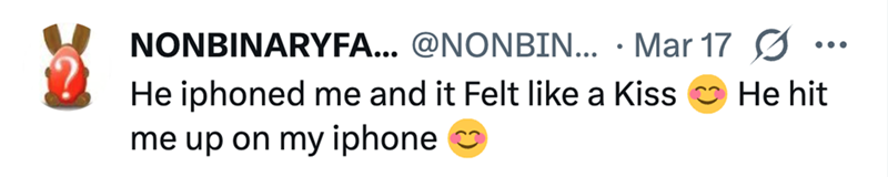 NONBINARYFA... @NONBIN... Mar 17 Ø • He iphoned me and it Felt like a Kiss me up on my iphone ... He hit