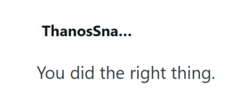 ThanosSna... You did the right thing.