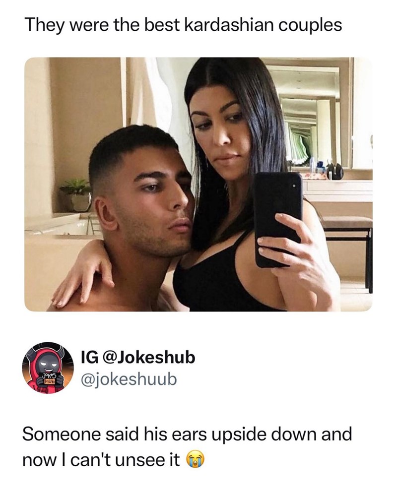 They were the best kardashian couples Jokes hub IG @Jokeshub @jokeshuub Someone said his ears upside down and now I can't unsee it