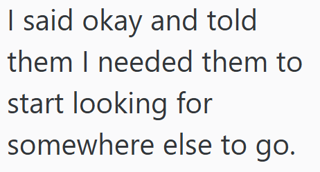 I said okay and told them I needed them to start looking for somewhere else to go.