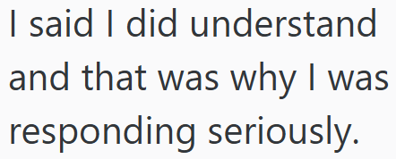 I said I did understand and that was why I was responding seriously.