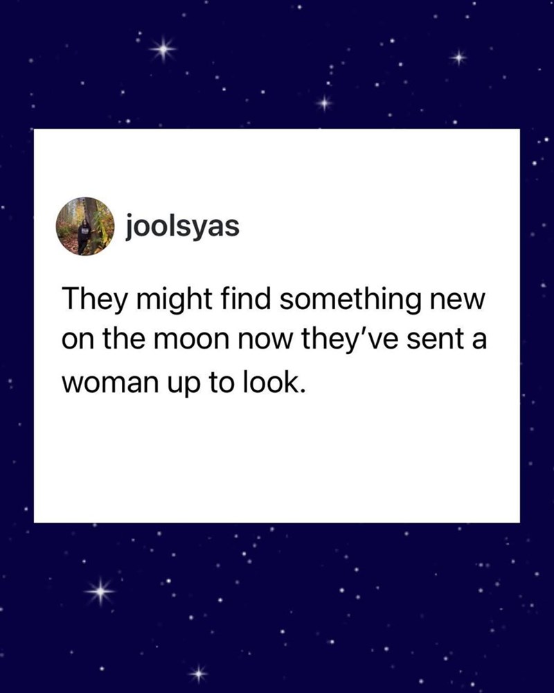joolsyas They might find something new on the moon now they've sent a woman up to look.