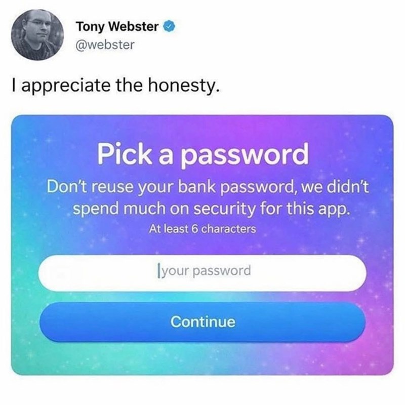 Tony Webster @webster I appreciate the honesty. Pick a password Don't reuse your bank password, we didn't spend much on security for this app. At least 6 characters your password Continue