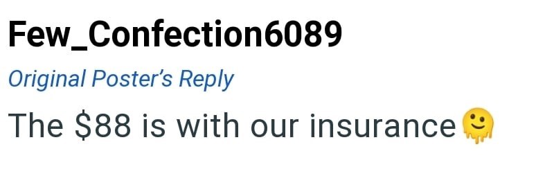 Few_Confection6089 Original Poster's Reply The $88 is with our insurance