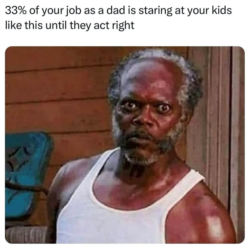 33% of your job as a dad is staring at your kids like this until they act right