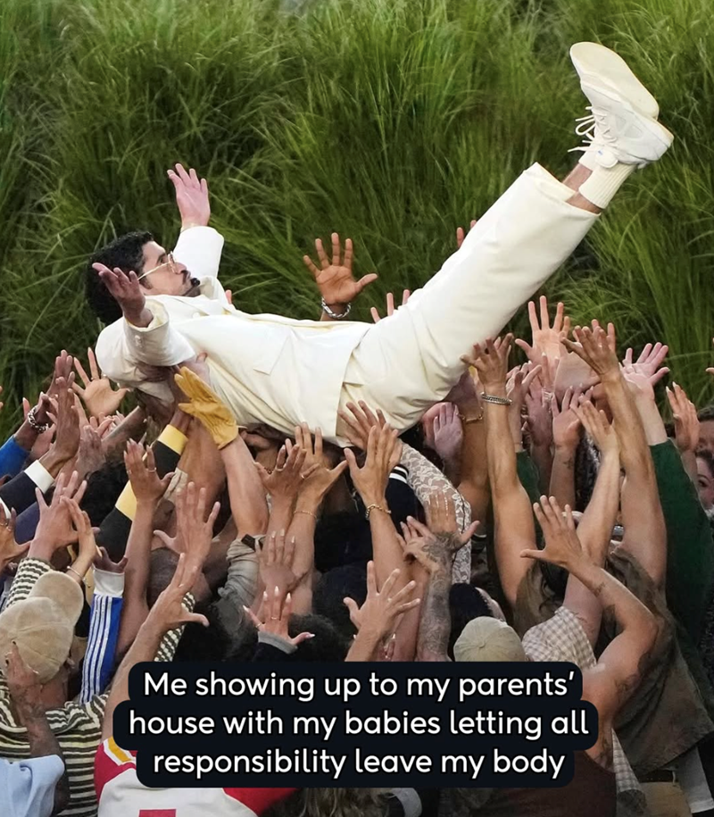 Me showing up to my parents' house with my babies letting all responsibility leave my body