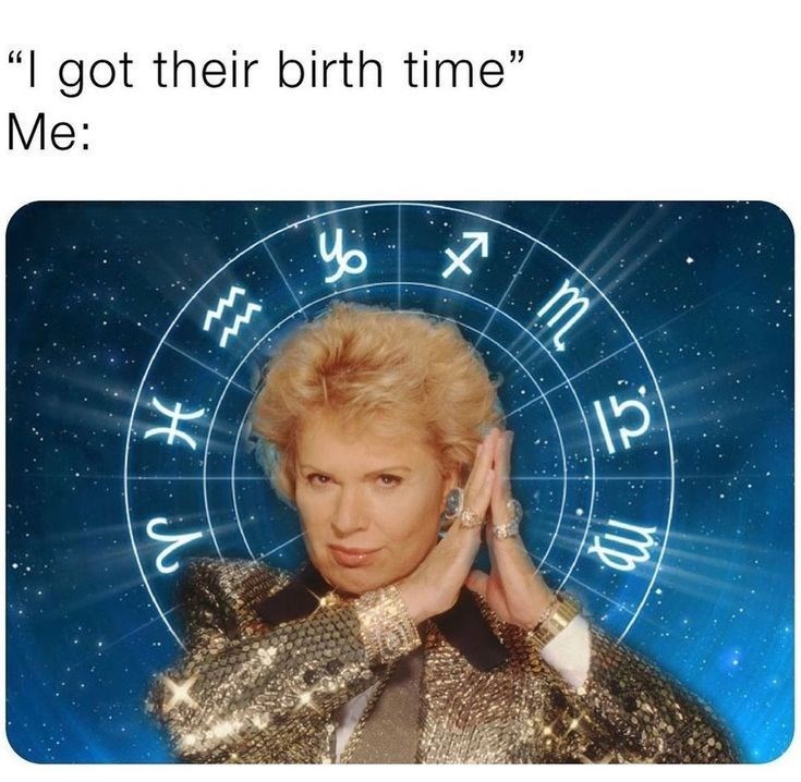 "I got their birth time" Me: بل yt. X m כן au