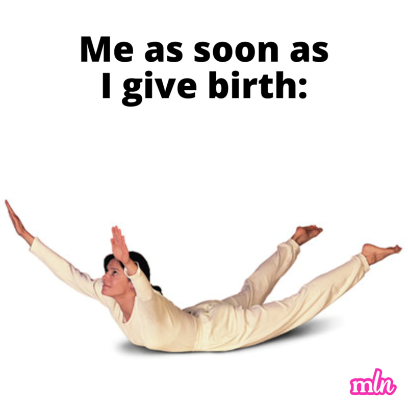 Me as soon as I give birth: mln