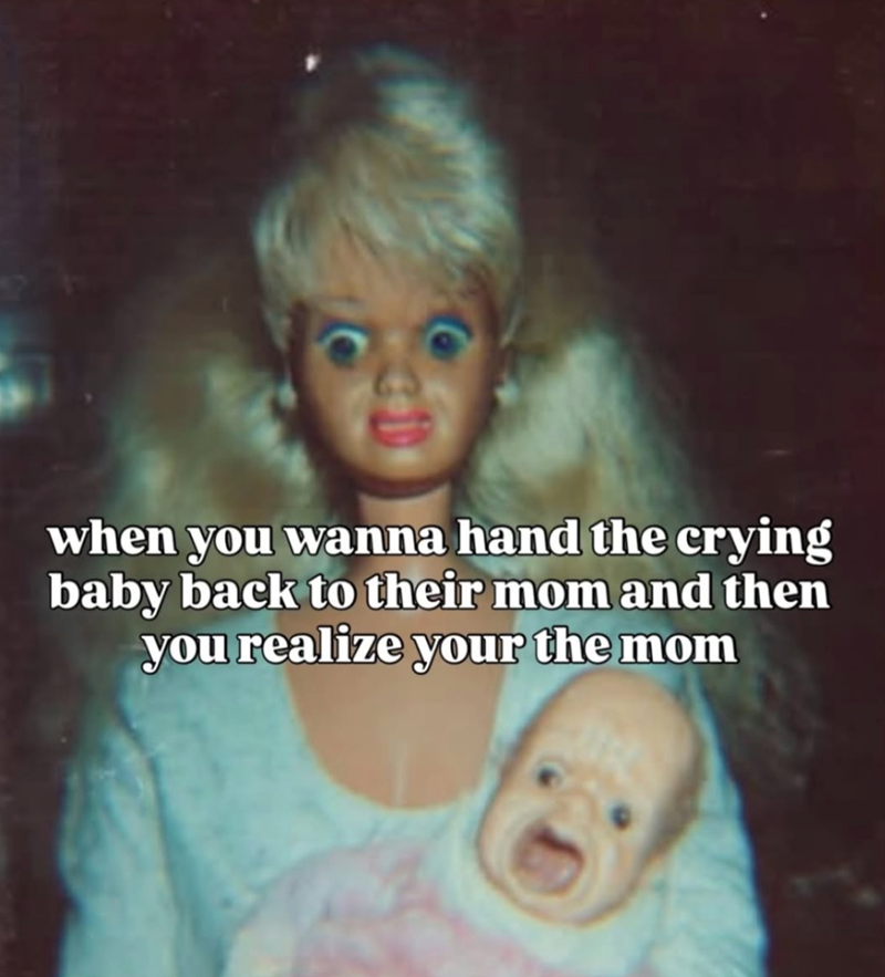 when you wanna hand the crying baby back to their mom and then you realize your the mom
