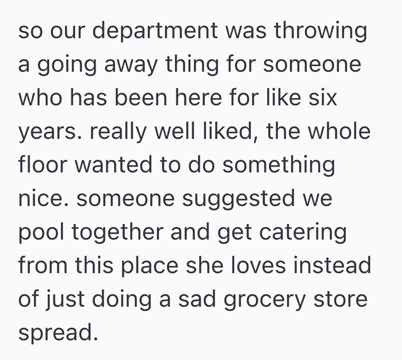so our department was throwing a going away thing for someone who has been here for like six years. really well liked, the whole floor wanted to do something nice. someone suggested we pool together and get catering from this place she loves instead of just doing a sad grocery store spread.