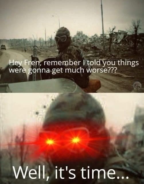 Hey Fren, remember I told you things were gonna get much worse??? Well, it's time...