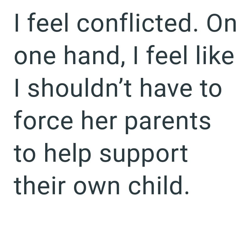 I feel conflicted. On one hand, I feel like I shouldn't have to force her parents to help support their own child.
