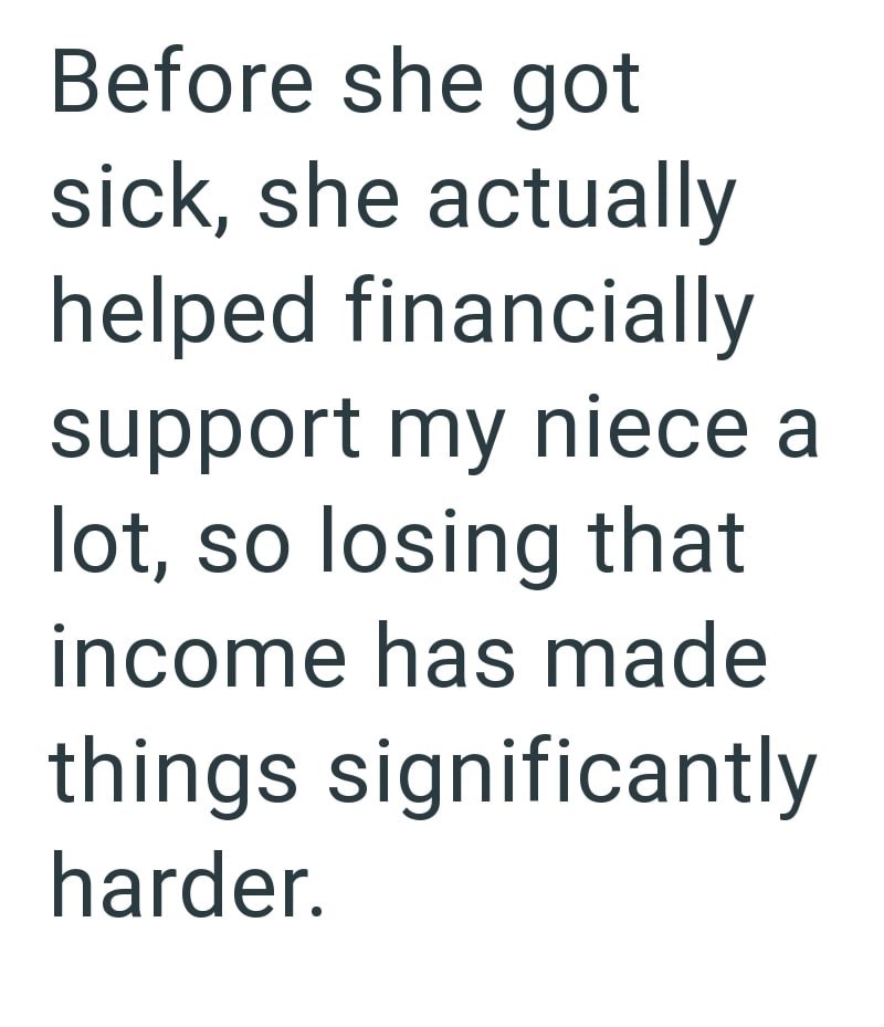 Before she got sick, she actually helped financially support my niece a lot, so losing that income has made things significantly harder.
