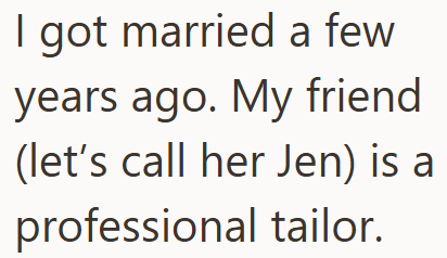 I got married a few years ago. My friend (let's call her Jen) is a professional tailor.