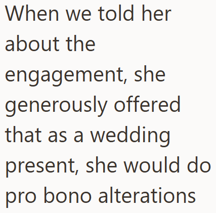 When we told her about the engagement, she generously offered that as a wedding present, she would do pro bono alterations