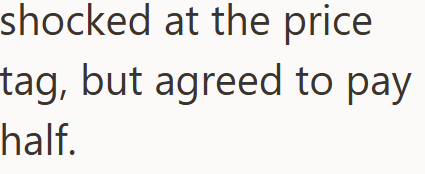 shocked at the price tag, but agreed to pay half.