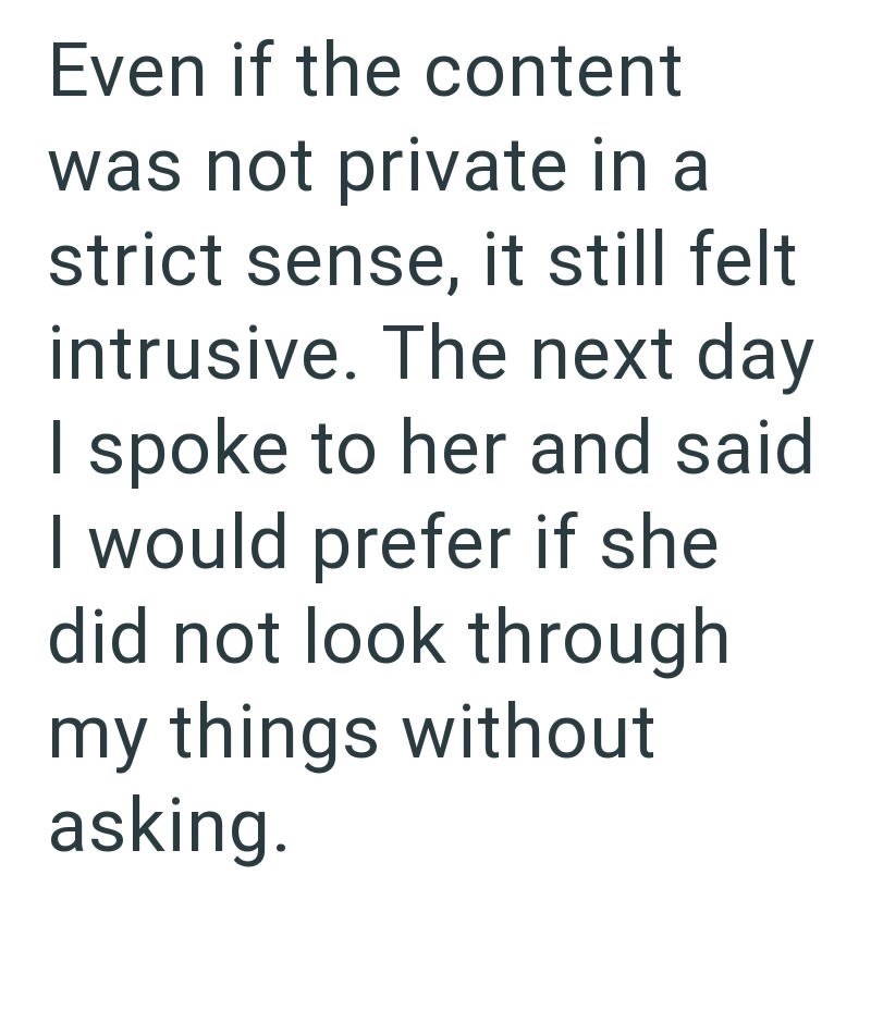 Even if the content was not private in a strict sense, it still felt intrusive. The next day I spoke to her and said I would prefer if she did not look through my things without asking.
