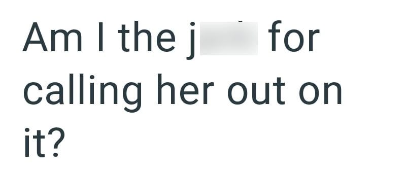 Am I the j for calling her out on it?