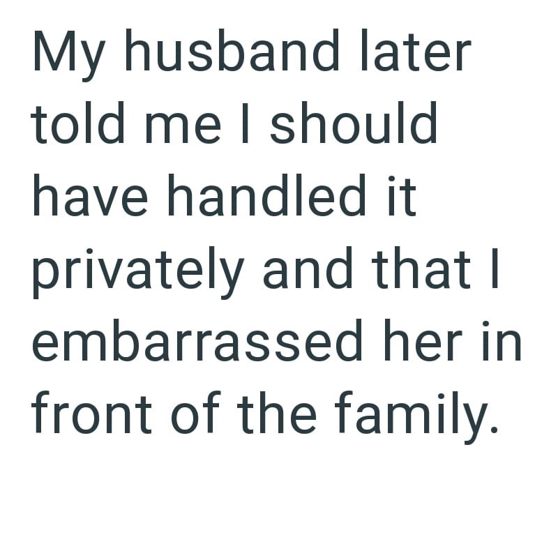 My husband later told me I should have handled it privately and that I embarrassed her in front of the family.