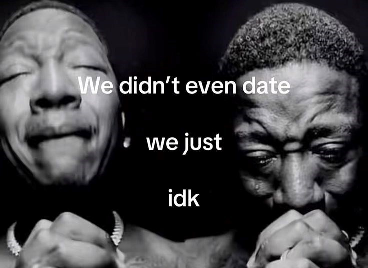 We didn't even date we just idk