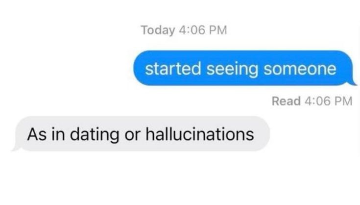 Today 4:06 PM started seeing someone As in dating or hallucinations Read 4:06 PM