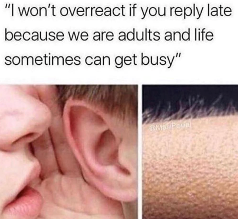 "I won't overreact if you reply late because we are adults and life sometimes can get busy" MasiPopal