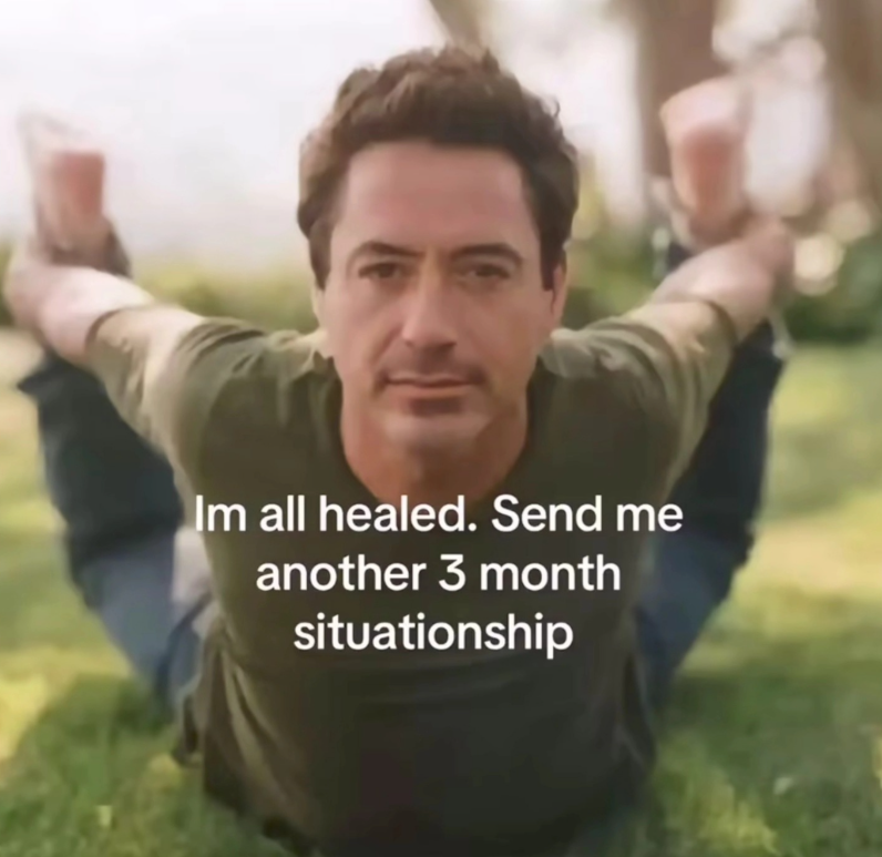 Im all healed. Send me another 3 month situationship