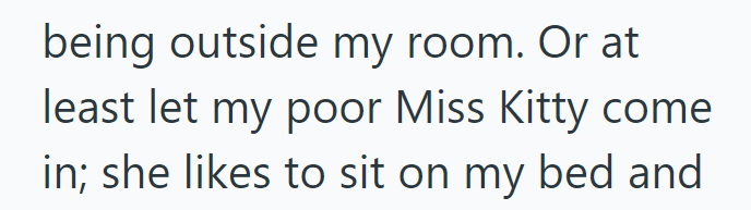 being outside my room. Or at least let my poor Miss Kitty come in; she likes to sit on my bed and