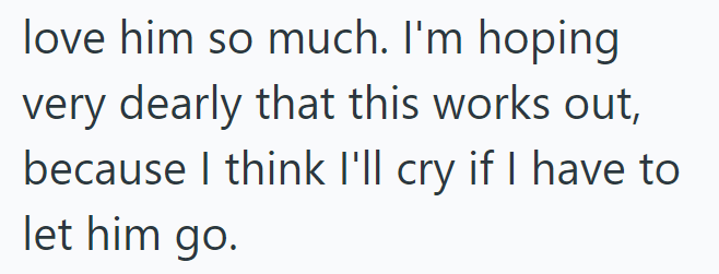love him so much. I'm hoping very dearly that this works out, because I think I'll cry if I have to let him go.
