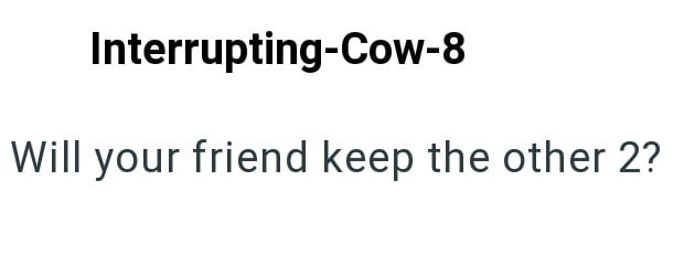 Interrupting-Cow-8 Will your friend keep the other 2?
