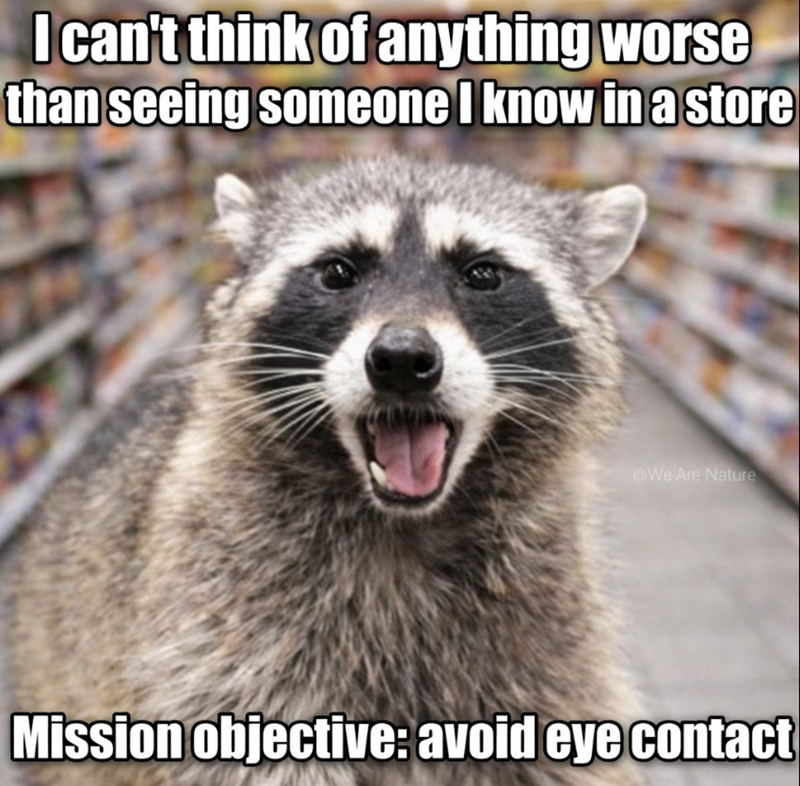 I can't think of anything worse than seeing someone I know in a store @We Are Nature Mission objective: avoid eye contact