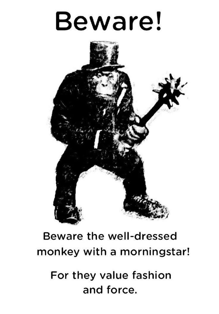 Beware! Beware the well-dressed monkey with a morningstar! For they value fashion and force.