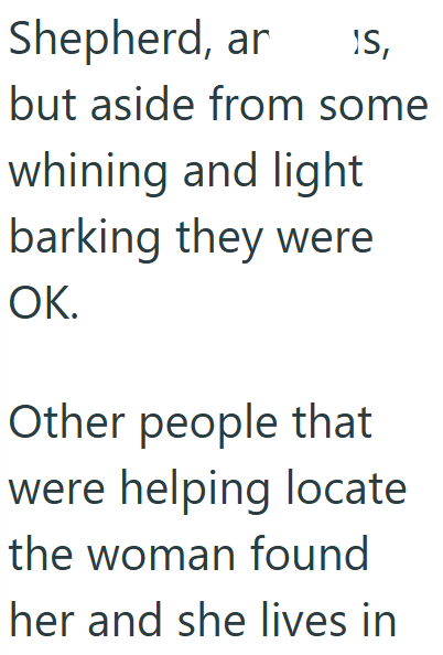 Shepherd, ar IS, but aside from some whining and light barking they were OK. Other people that were helping locate the woman found her and she lives in