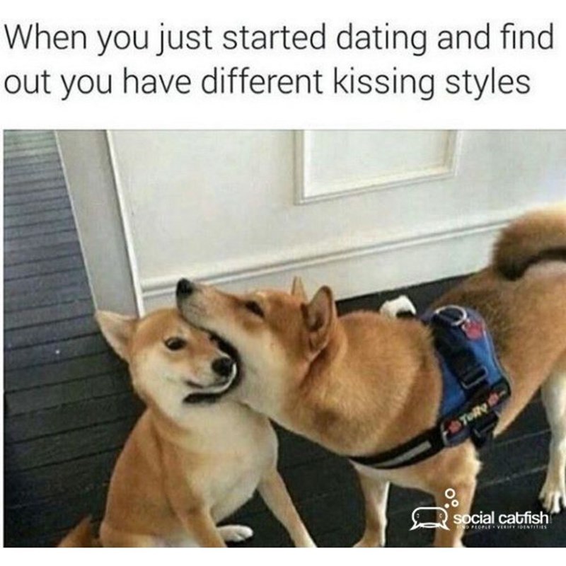 When you just started dating and find out you have different kissing styles Telto 0% social catfish ND PEOPLE VERIFY IDENTITIES