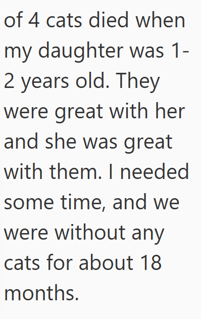 of 4 cats died when my daughter was 1- 2 years old. They were great with her and she was great with them. I needed some time, and we were without any cats for about 18 months.