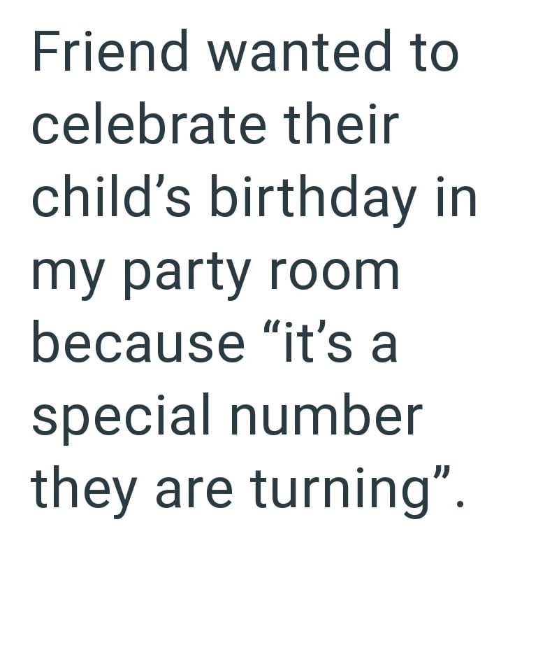 Friend wanted to celebrate their child's birthday in my party room because "it's a special number they are turning".
