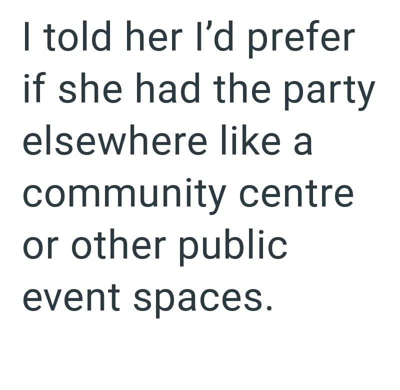 I told her I'd prefer if she had the party elsewhere like a community centre or other public event spaces.