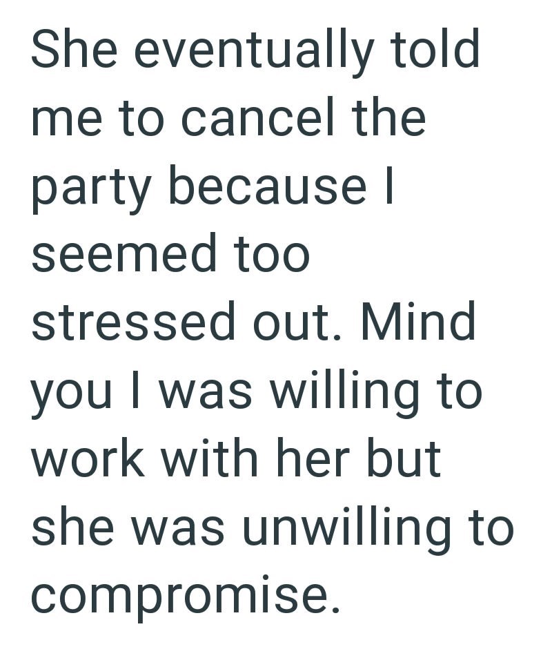 She eventually told me to cancel the party because I seemed too stressed out. Mind you I was willing to work with her but she was unwilling to compromise.